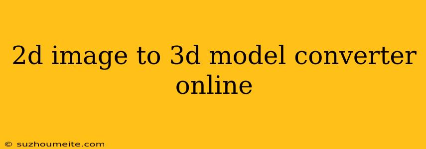 2d Image To 3d Model Converter Online