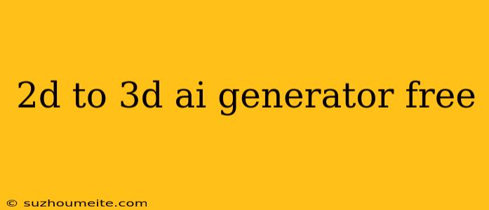 2d To 3d Ai Generator Free