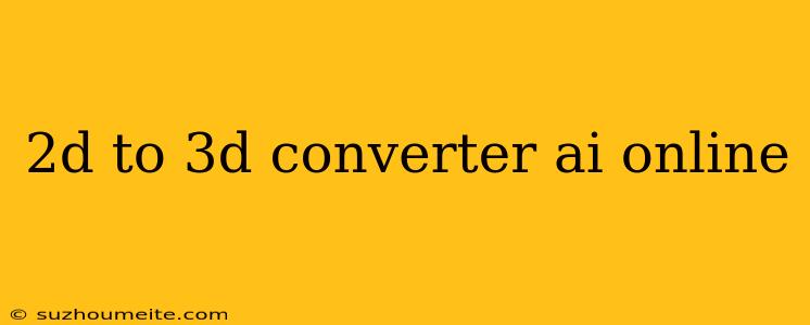 2d To 3d Converter Ai Online