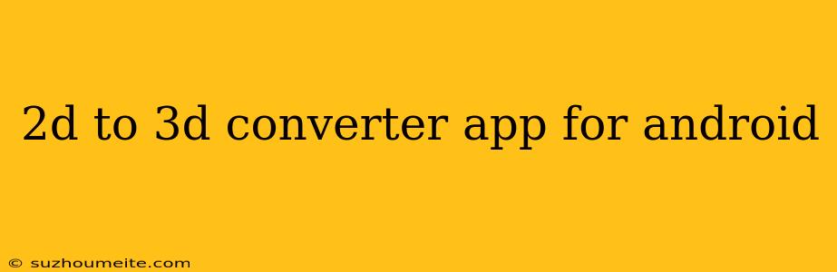 2d To 3d Converter App For Android