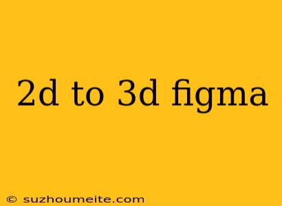 2d To 3d Figma