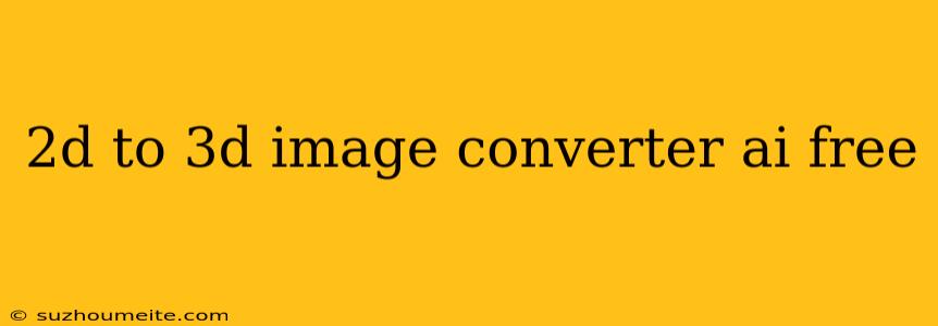 2d To 3d Image Converter Ai Free