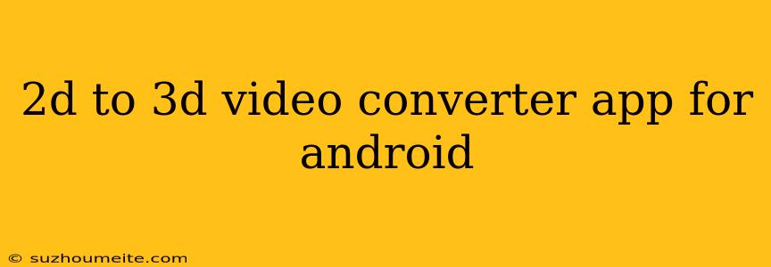 2d To 3d Video Converter App For Android