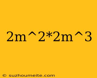 2m^2*2m^3