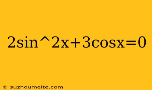 2sin^2x+3cosx=0