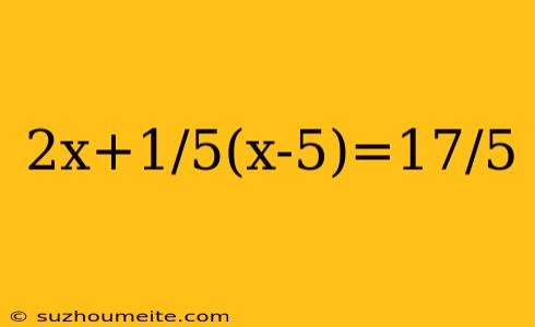 2x+1/5(x-5)=17/5