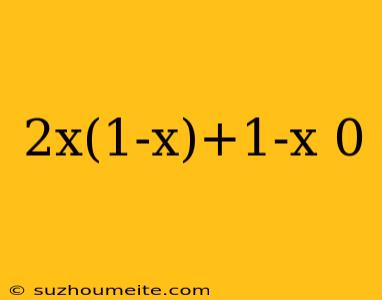 2x(1-x)+1-x 0