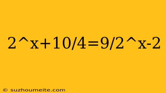 2^x+10/4=9/2^x-2