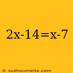 2x-14=x-7