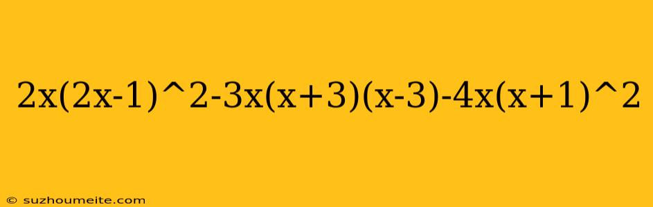 2x(2x-1)^2-3x(x+3)(x-3)-4x(x+1)^2