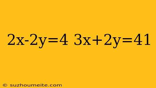 2x-2y=4 3x+2y=41