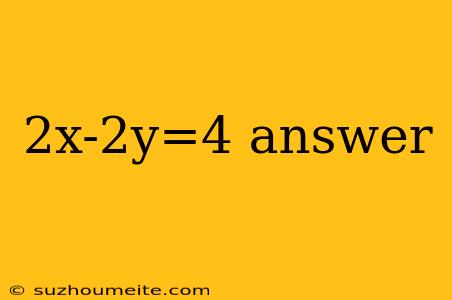 2x-2y=4 Answer