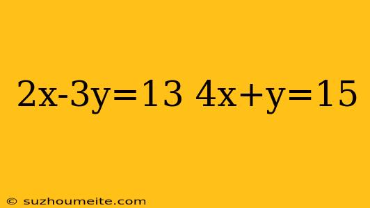 2x-3y=13 4x+y=15