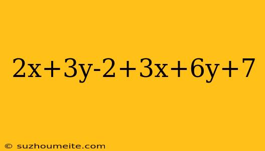 2x+3y-2+3x+6y+7