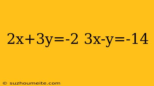 2x+3y=-2 3x-y=-14