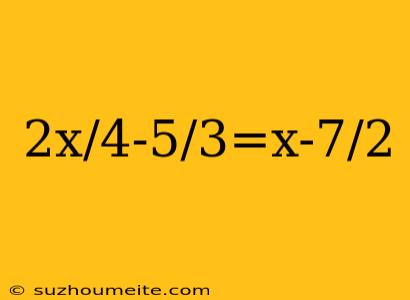 2x/4-5/3=x-7/2