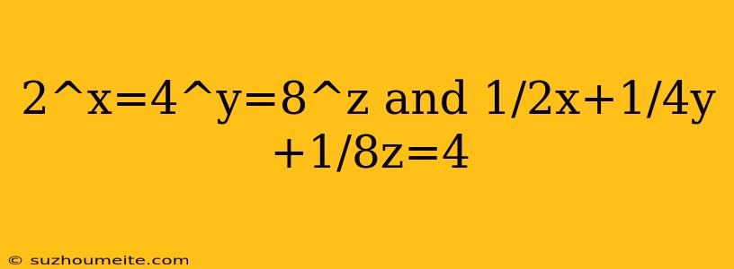 2^x=4^y=8^z And 1/2x+1/4y+1/8z=4