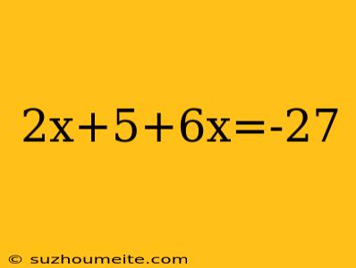 2x+5+6x=-27