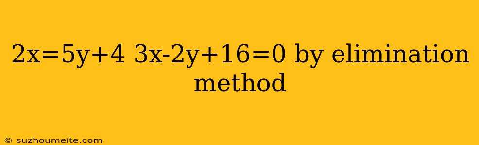 2x=5y+4 3x-2y+16=0 By Elimination Method