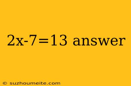 2x-7=13 Answer