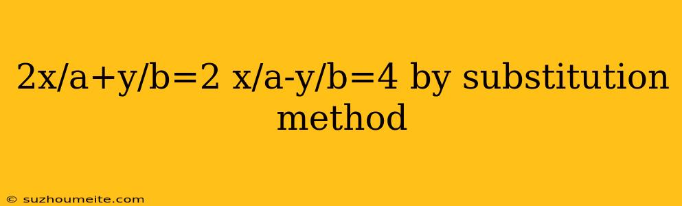 2x/a+y/b=2 X/a-y/b=4 By Substitution Method