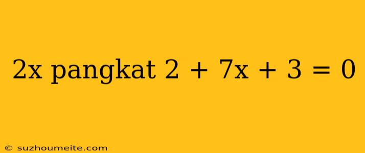 2x Pangkat 2 + 7x + 3 = 0