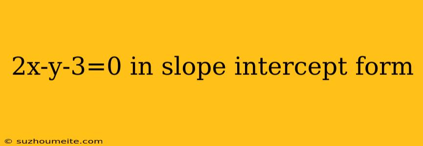 2x-y-3=0 In Slope Intercept Form