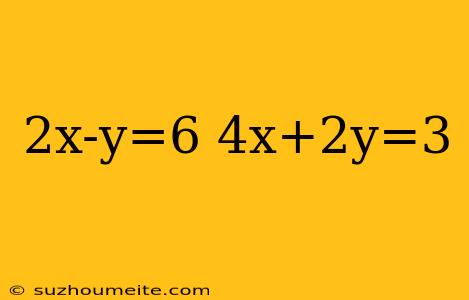 2x-y=6 4x+2y=3