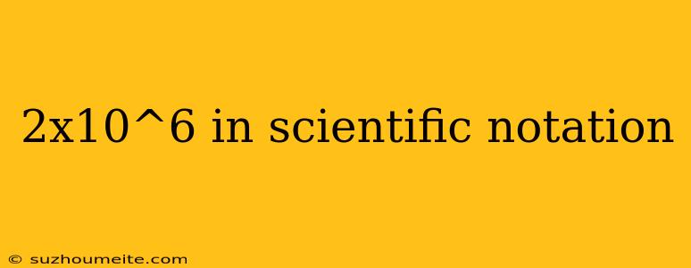 2x10^6 In Scientific Notation