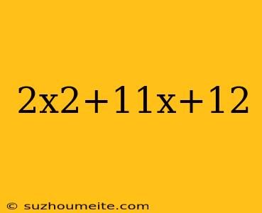 2x2+11x+12