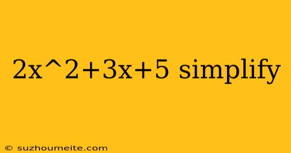 2x^2+3x+5 Simplify