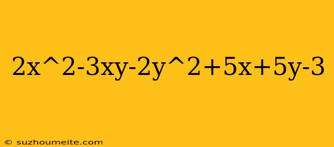 2x^2-3xy-2y^2+5x+5y-3