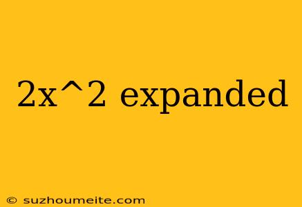 2x^2 Expanded