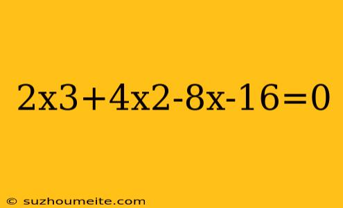 2x3+4x2-8x-16=0