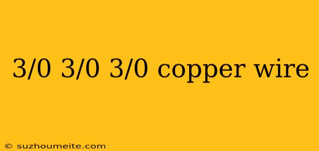 3/0 3/0 3/0 Copper Wire