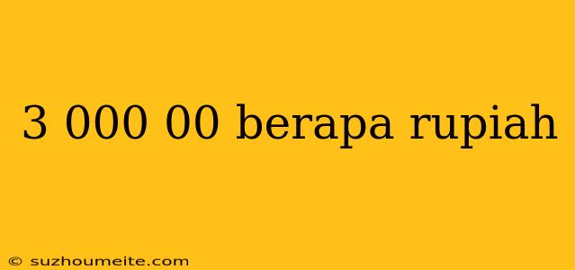 3 000 00 Berapa Rupiah