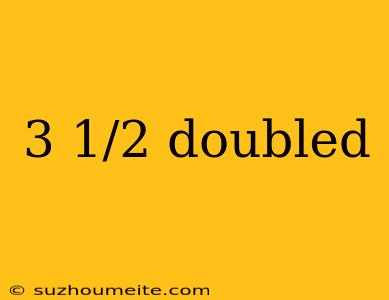 3 1/2 Doubled