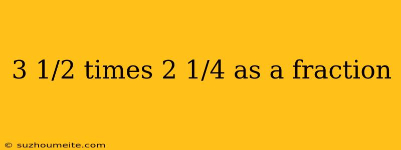 3 1/2 Times 2 1/4 As A Fraction