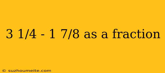 3 1/4 - 1 7/8 As A Fraction