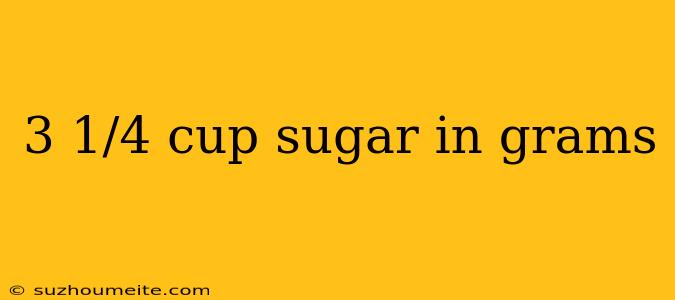 3 1/4 Cup Sugar In Grams