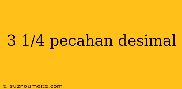 3 1/4 Pecahan Desimal