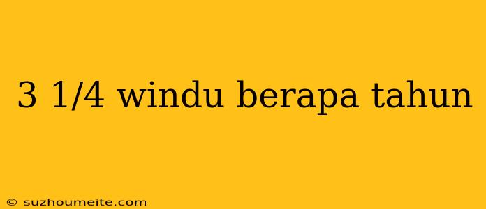 3 1/4 Windu Berapa Tahun