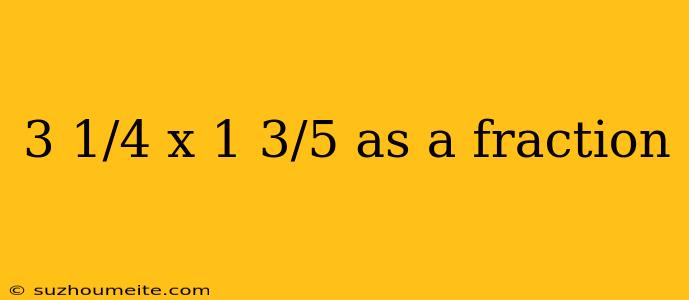 3 1/4 X 1 3/5 As A Fraction