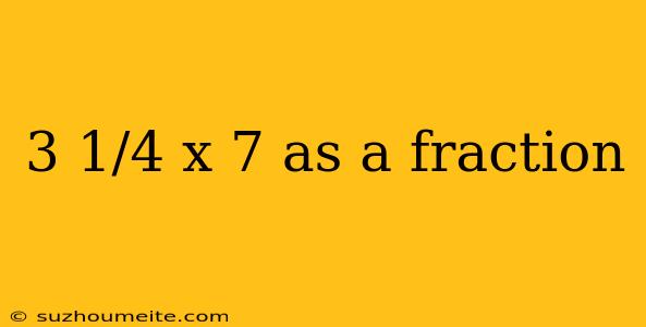 3 1/4 X 7 As A Fraction