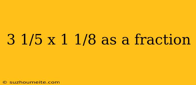 3 1/5 X 1 1/8 As A Fraction