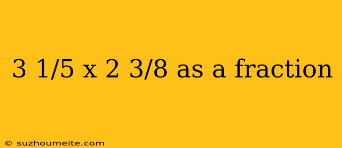 3 1/5 X 2 3/8 As A Fraction