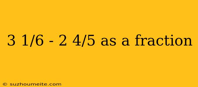 3 1/6 - 2 4/5 As A Fraction