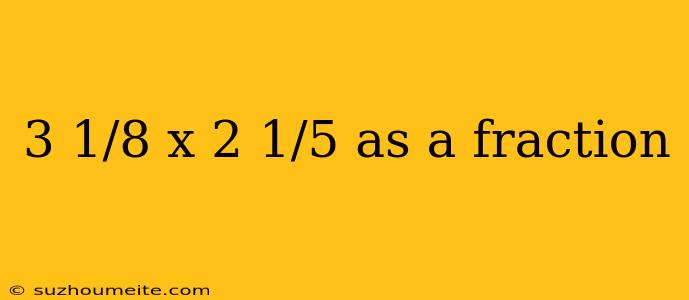 3 1/8 X 2 1/5 As A Fraction