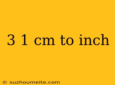 3 1 Cm To Inch