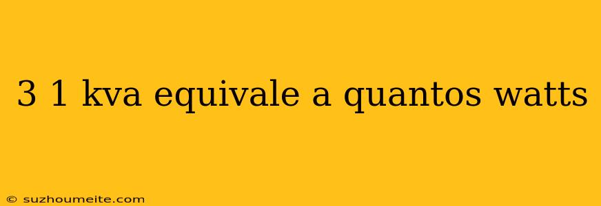 3 1 Kva Equivale A Quantos Watts